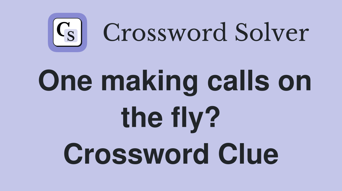 One making calls on the fly? Crossword Clue