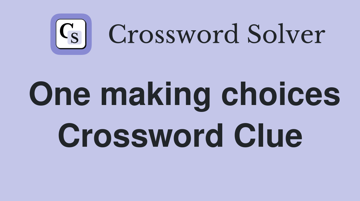 One making choices Crossword Clue