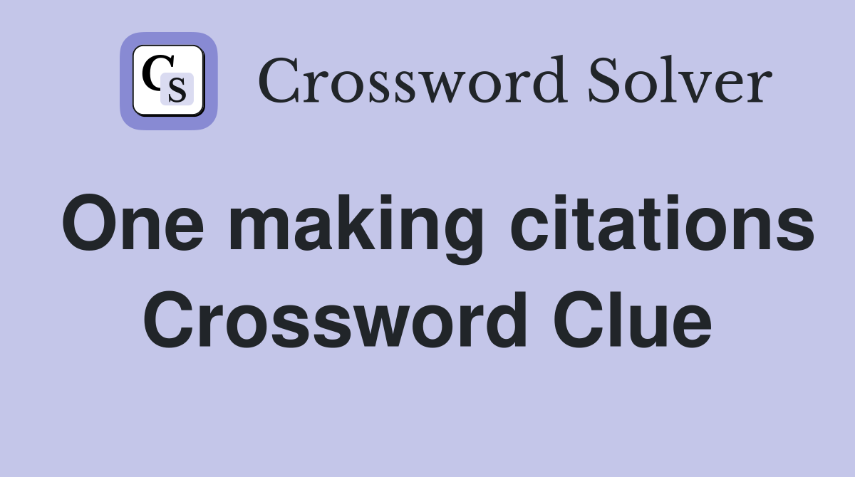 One making citations Crossword Clue