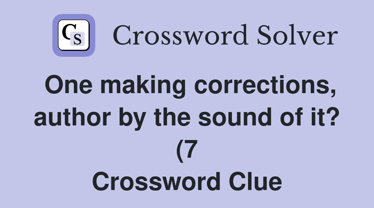 One making corrections author by the sound of it? (7) Crossword Clue One making corrections author by the sound of it? (7) Crossword Clue