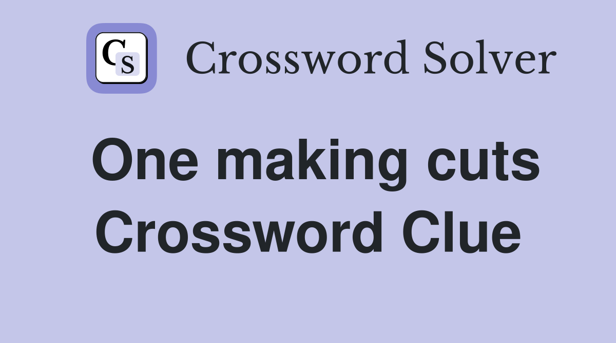 One making cuts Crossword Clue