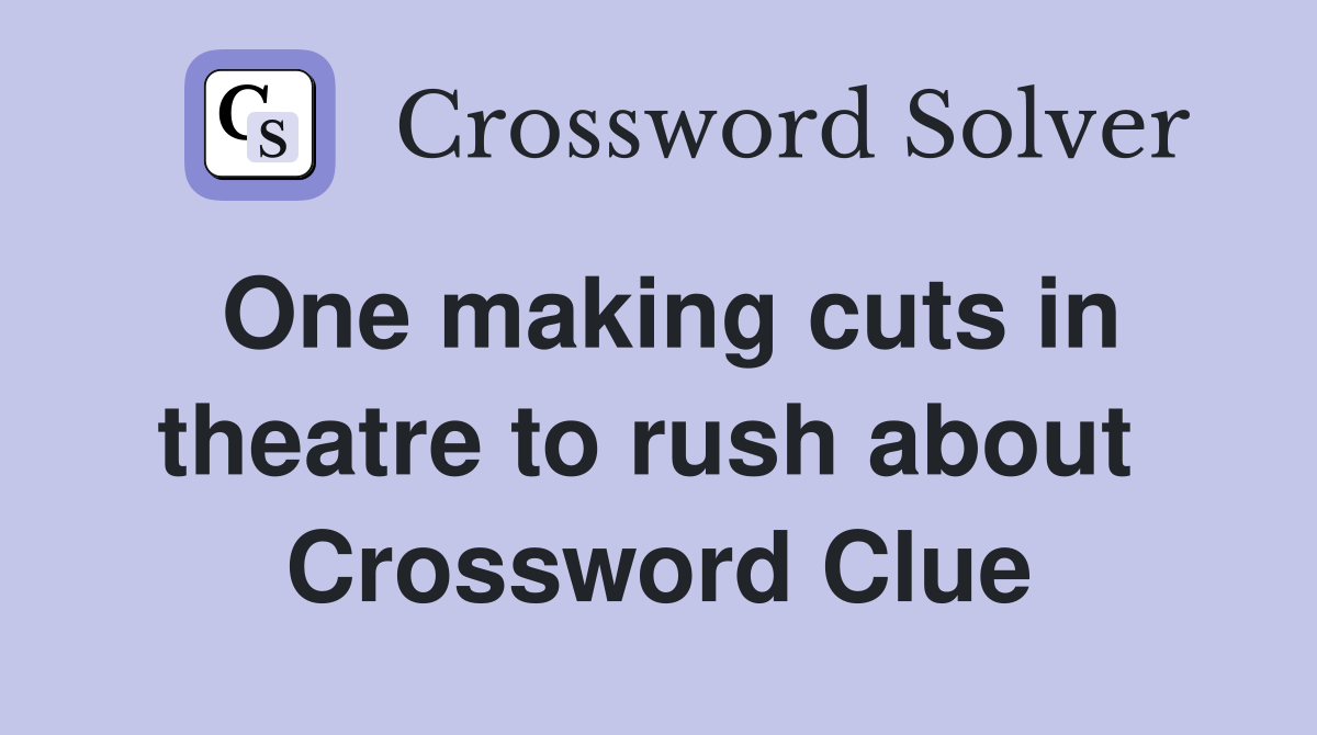 One making cuts in theatre to rush about  Crossword Clue