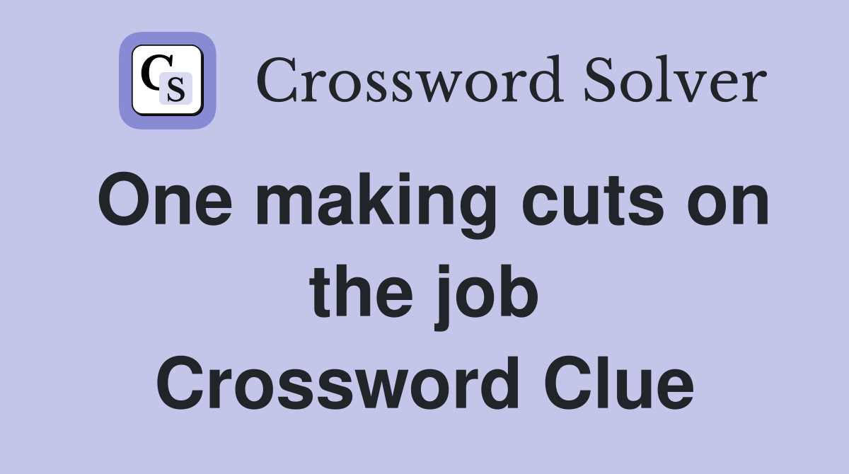 One making cuts on the job Crossword Clue