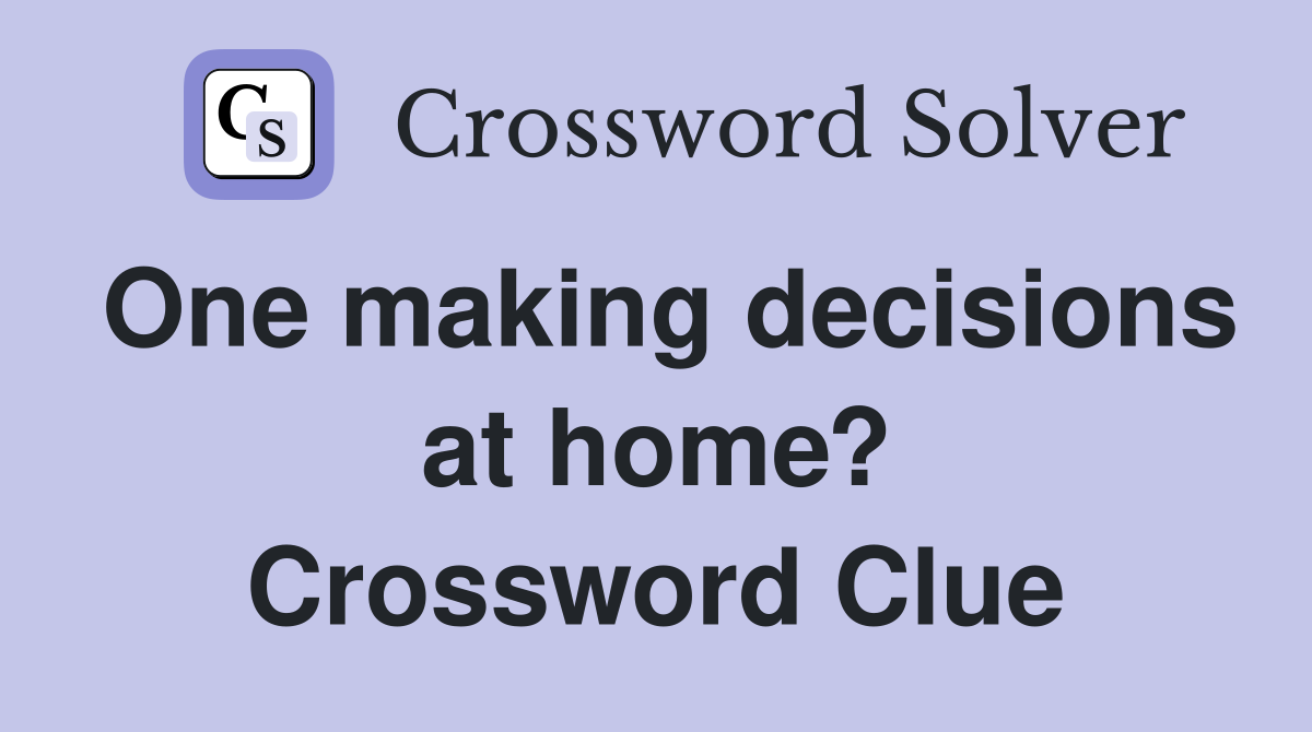 One making decisions at home? Crossword Clue