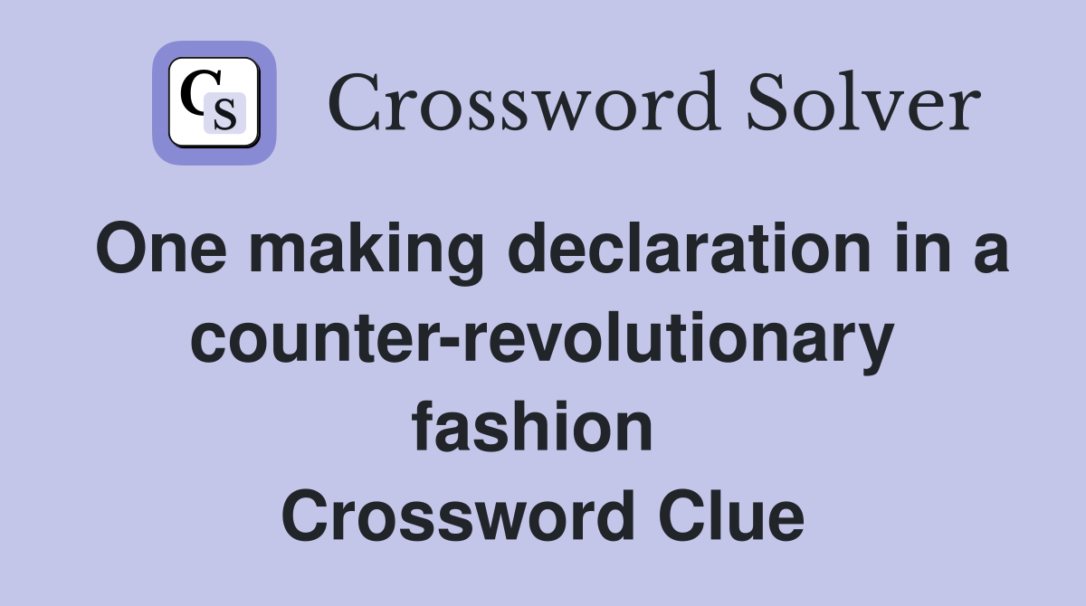 One making declaration in a counter-revolutionary fashion  Crossword Clue