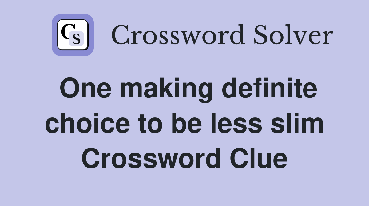 One making definite choice to be less slim Crossword Clue
