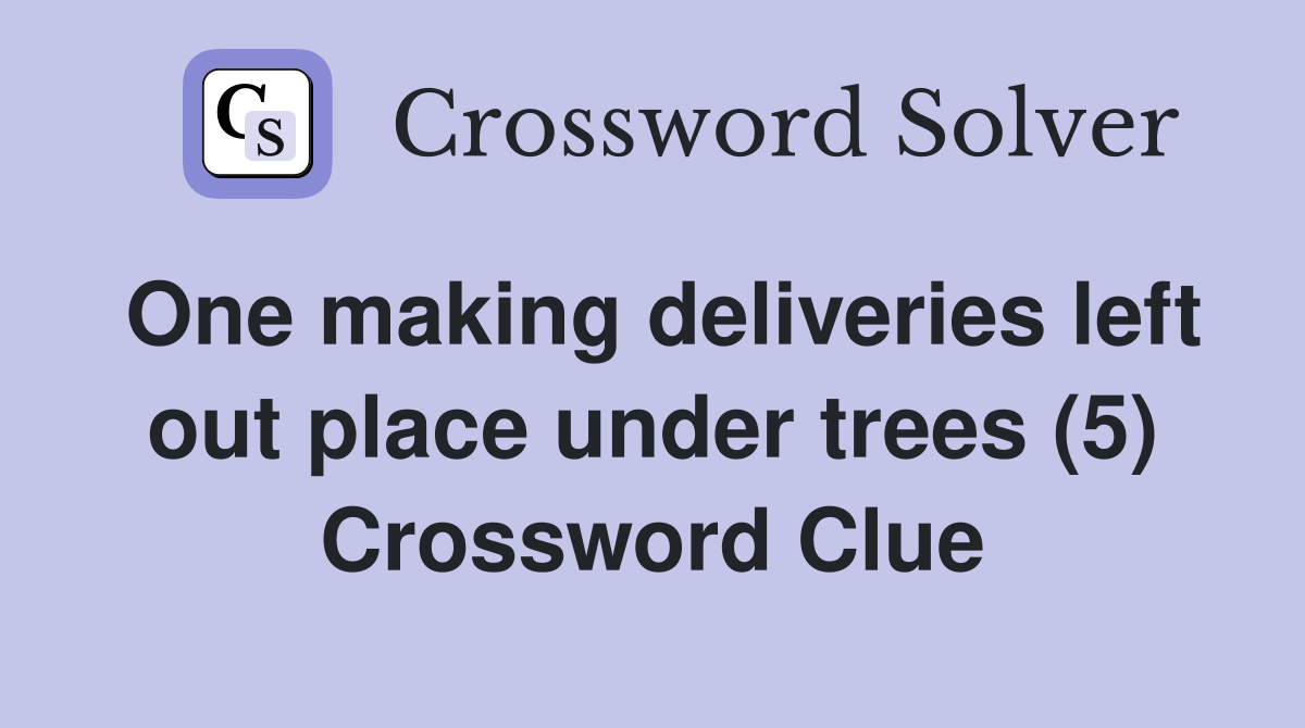 One making deliveries left out place under trees (5) Crossword Clue