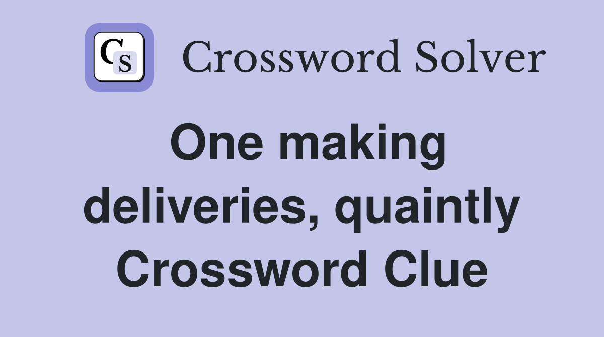 One making deliveries, quaintly Crossword Clue