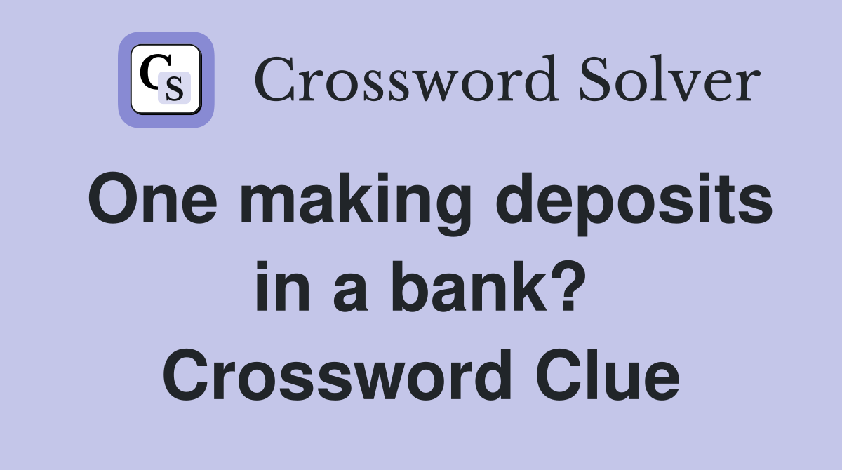 One making deposits in a bank? Crossword Clue