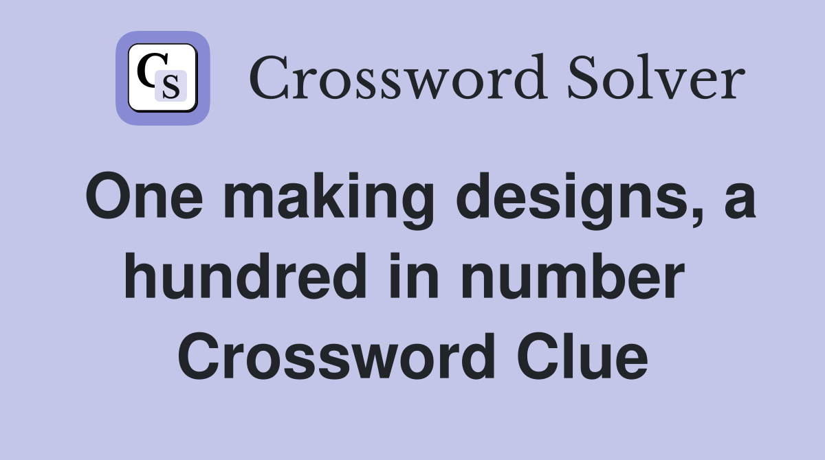 One making designs, a hundred in number  Crossword Clue