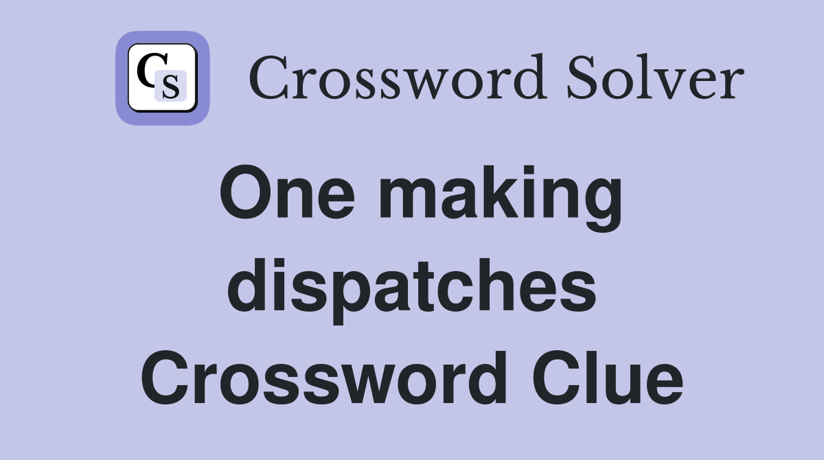 One making dispatches Crossword Clue