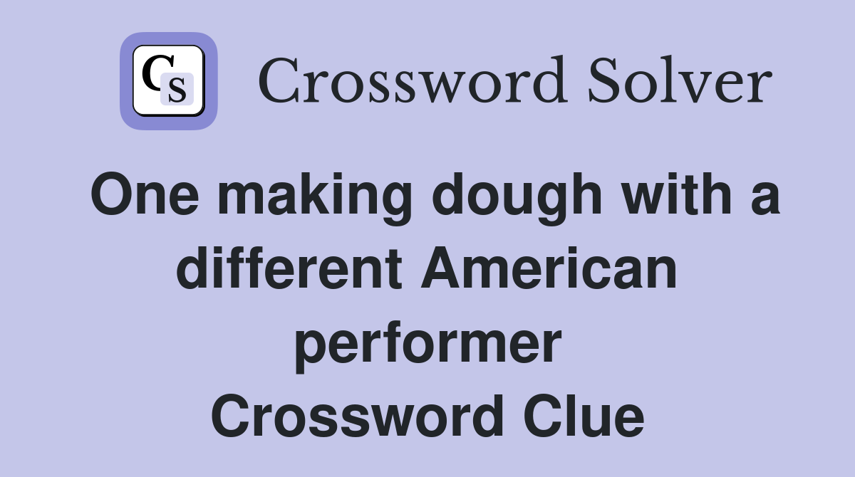 One making dough with a different American performer Crossword Clue