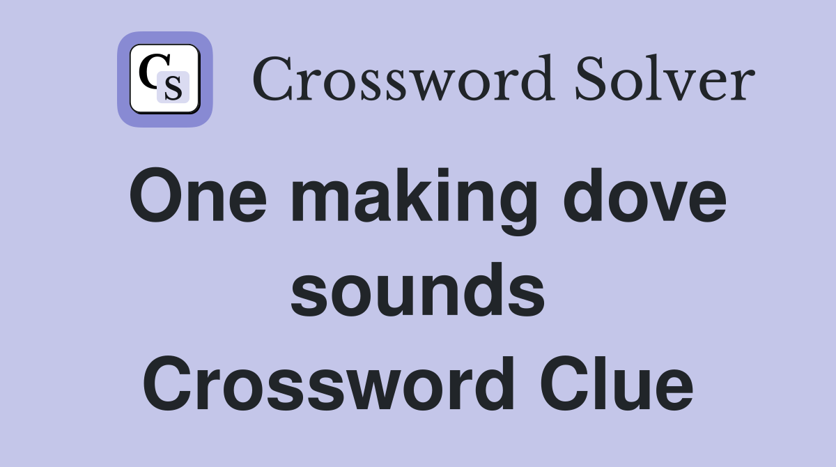 One making dove sounds Crossword Clue