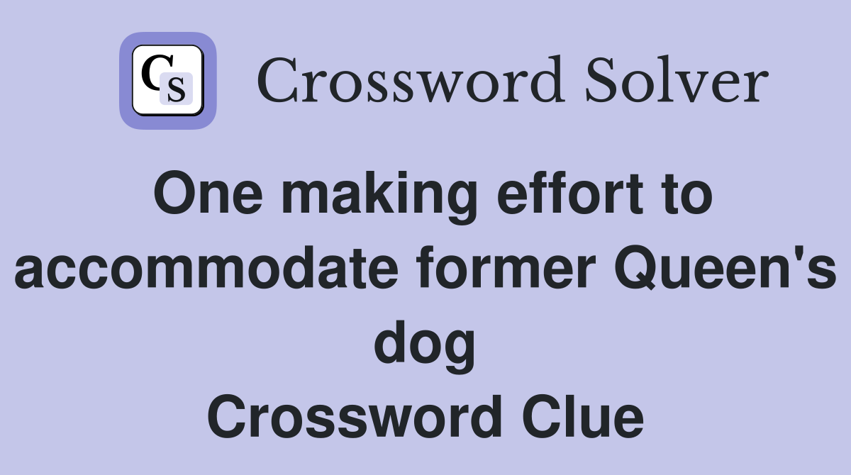 One making effort to accommodate former Queen's dog Crossword Clue