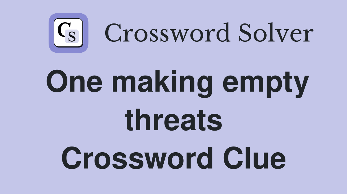 One making empty threats Crossword Clue