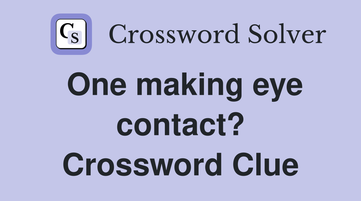 One making eye contact? Crossword Clue