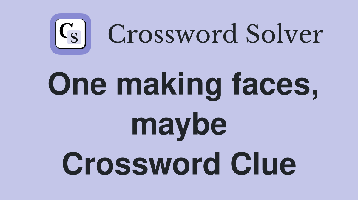 One making faces, maybe Crossword Clue