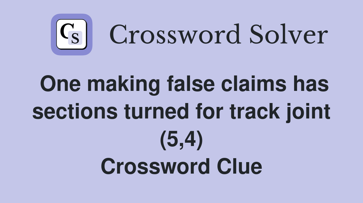 One making false claims has sections turned for track joint (5,4) Crossword Clue