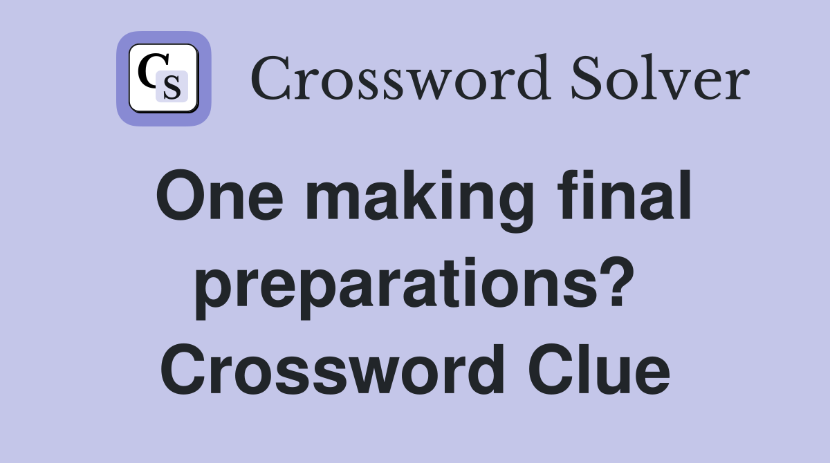One making final preparations? Crossword Clue