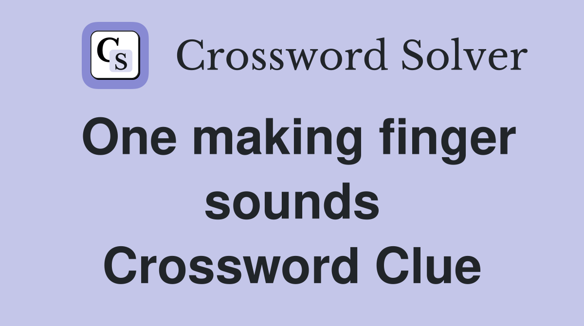 One making finger sounds Crossword Clue