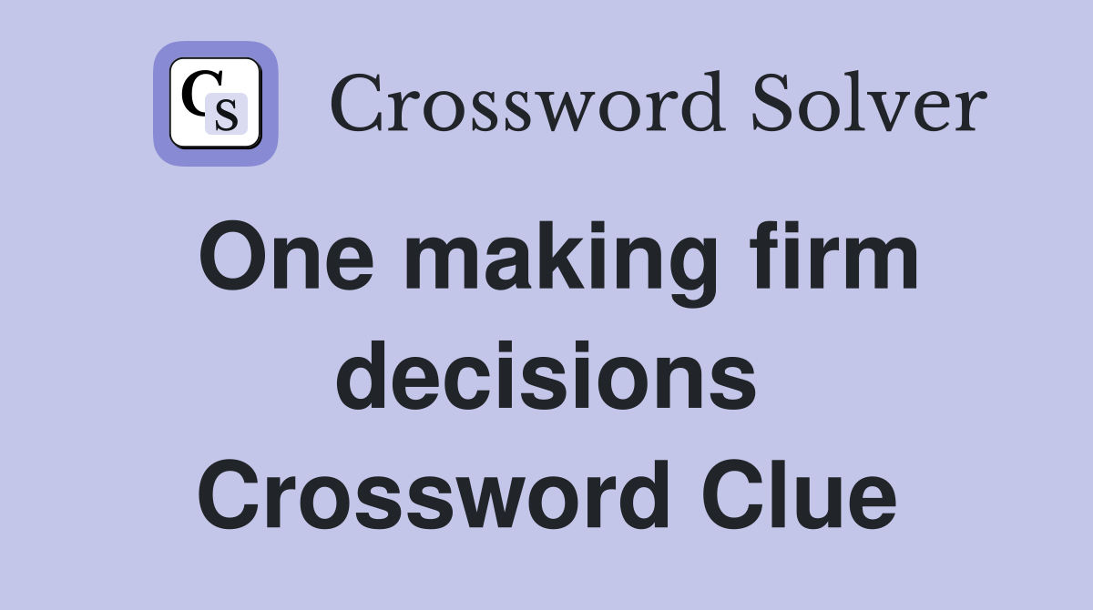 One making firm decisions Crossword Clue