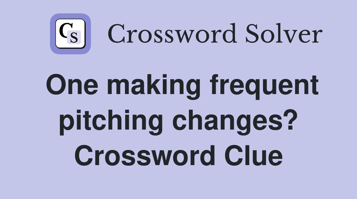 One making frequent pitching changes? Crossword Clue