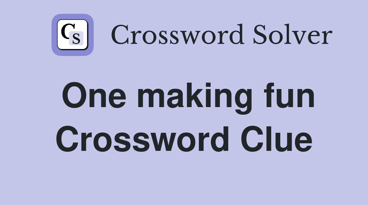 One making fun Crossword Clue