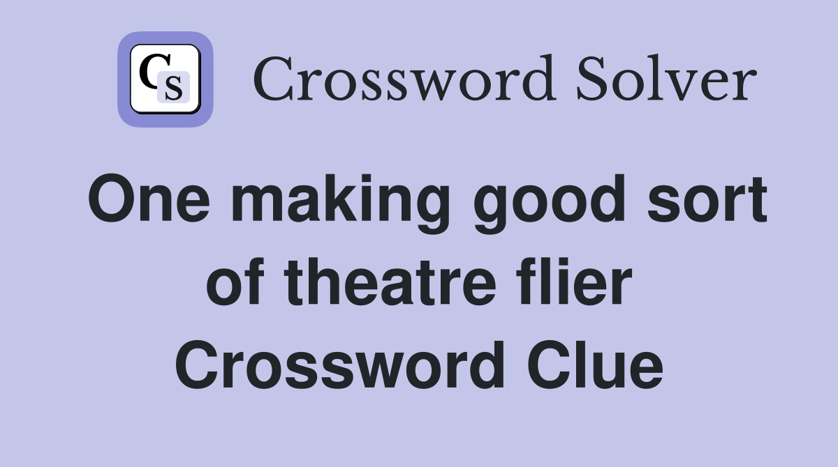 One making good sort of theatre flier Crossword Clue