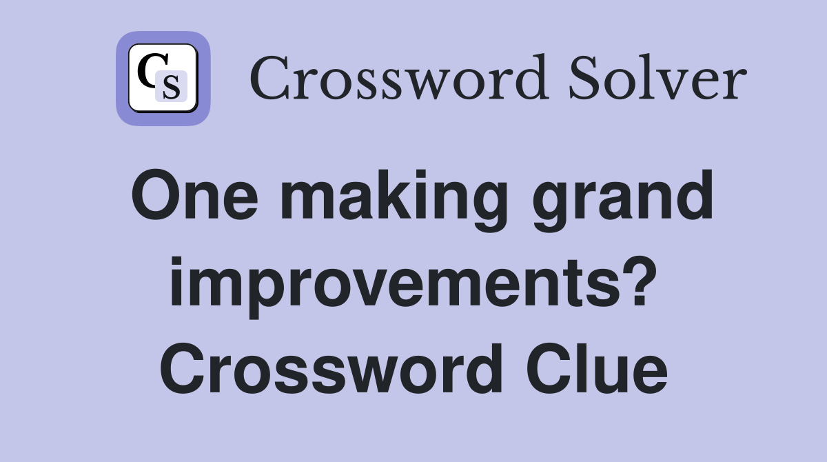 One making grand improvements? Crossword Clue
