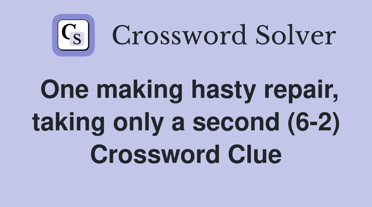 One making hasty repair, taking only a second (6-2) Crossword Clue