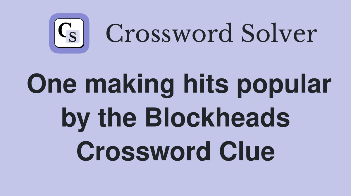 One making hits popular by the Blockheads Crossword Clue