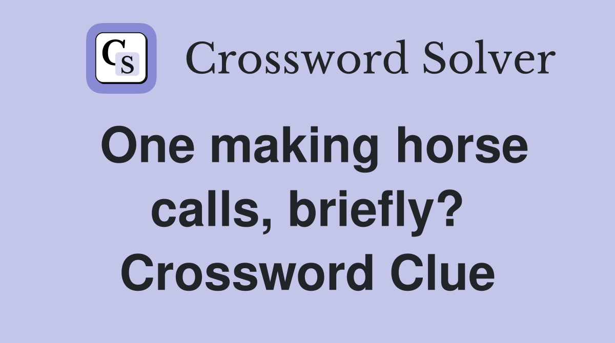 One making horse calls, briefly? Crossword Clue