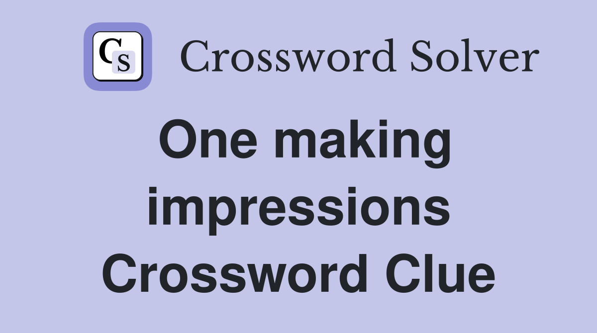 One making impressions Crossword Clue