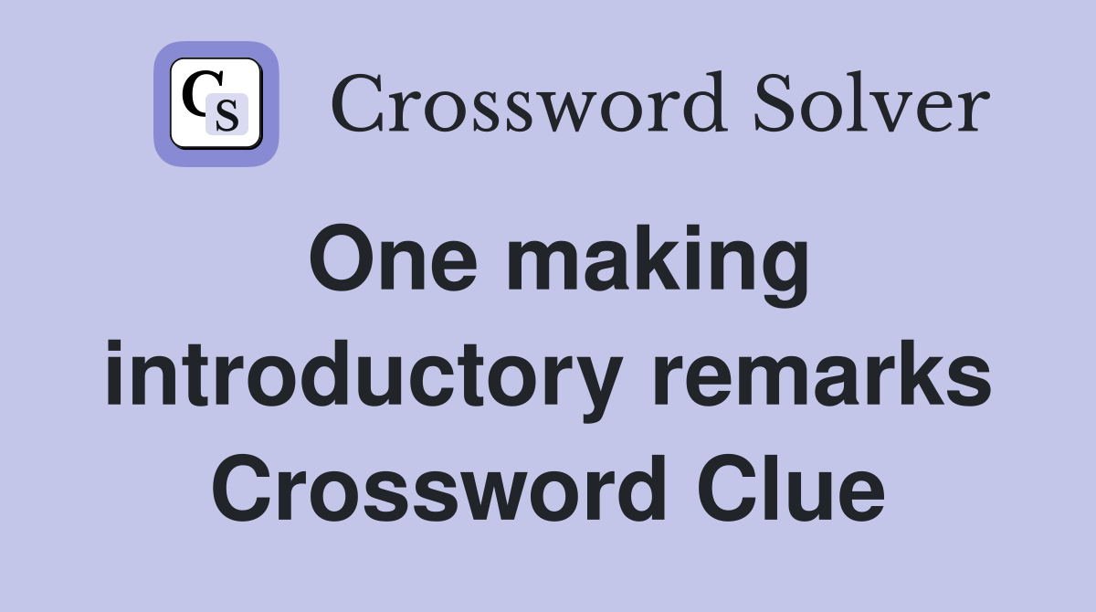 One making introductory remarks Crossword Clue