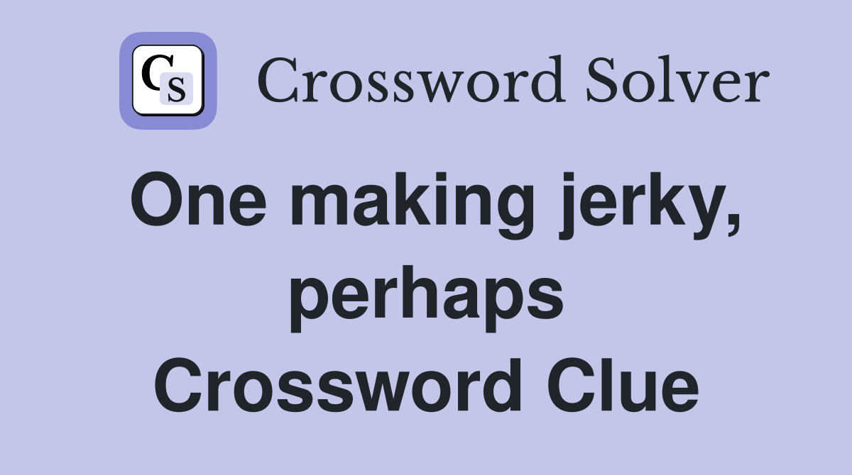 One making jerky, perhaps Crossword Clue