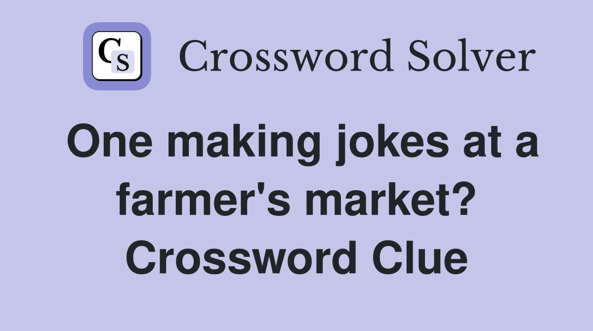 One making jokes at a farmer's market? Crossword Clue