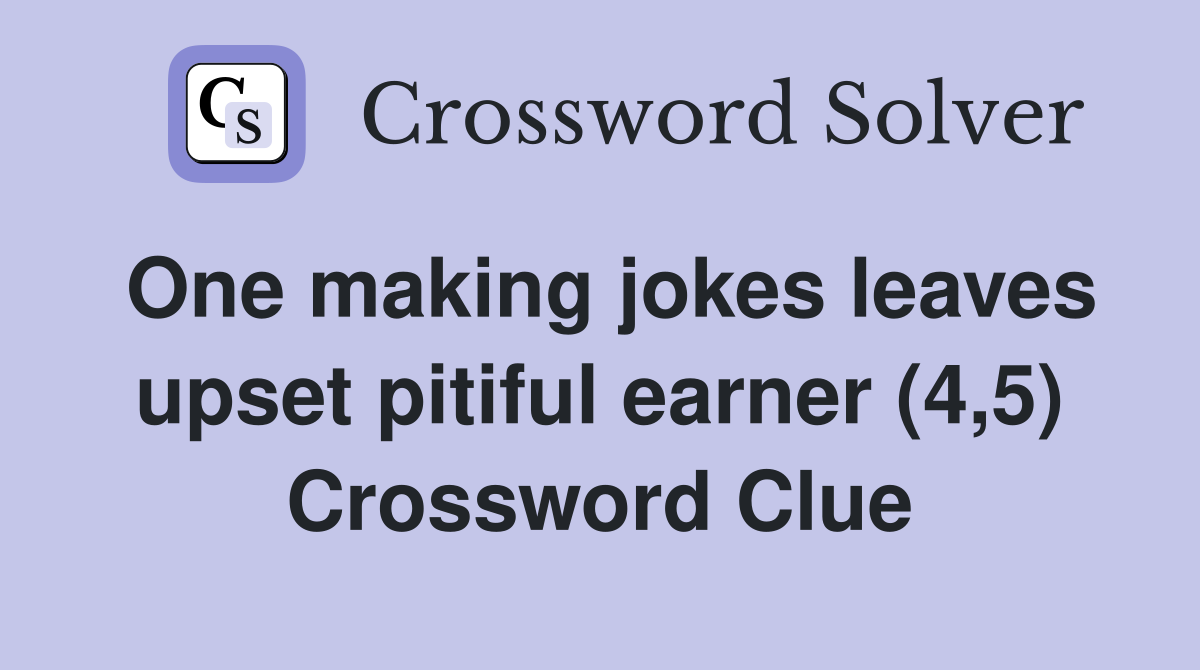 One making jokes leaves upset pitiful earner (4,5) Crossword Clue