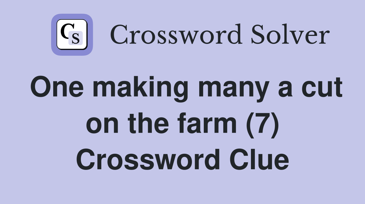 One making many a cut on the farm (7) Crossword Clue