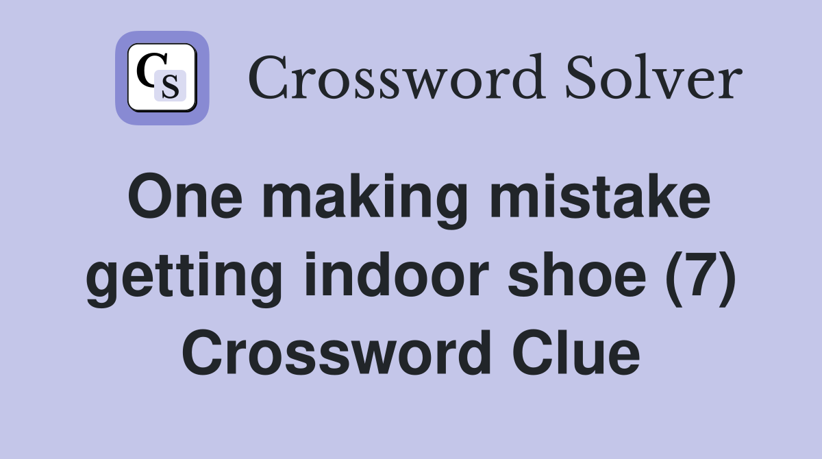 One making mistake getting indoor shoe (7) Crossword Clue
