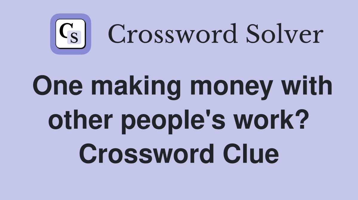 One making money with other people's work? Crossword Clue
