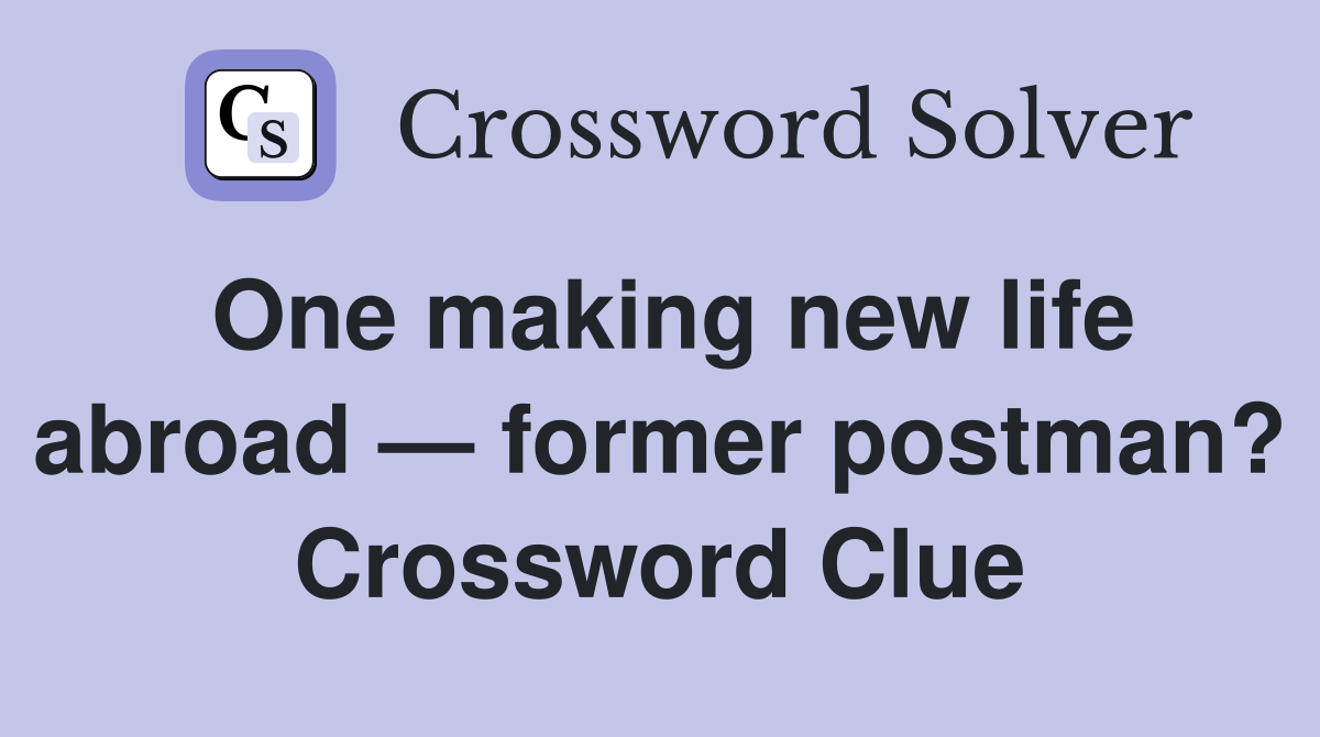 One making new life abroad — former postman? Crossword Clue