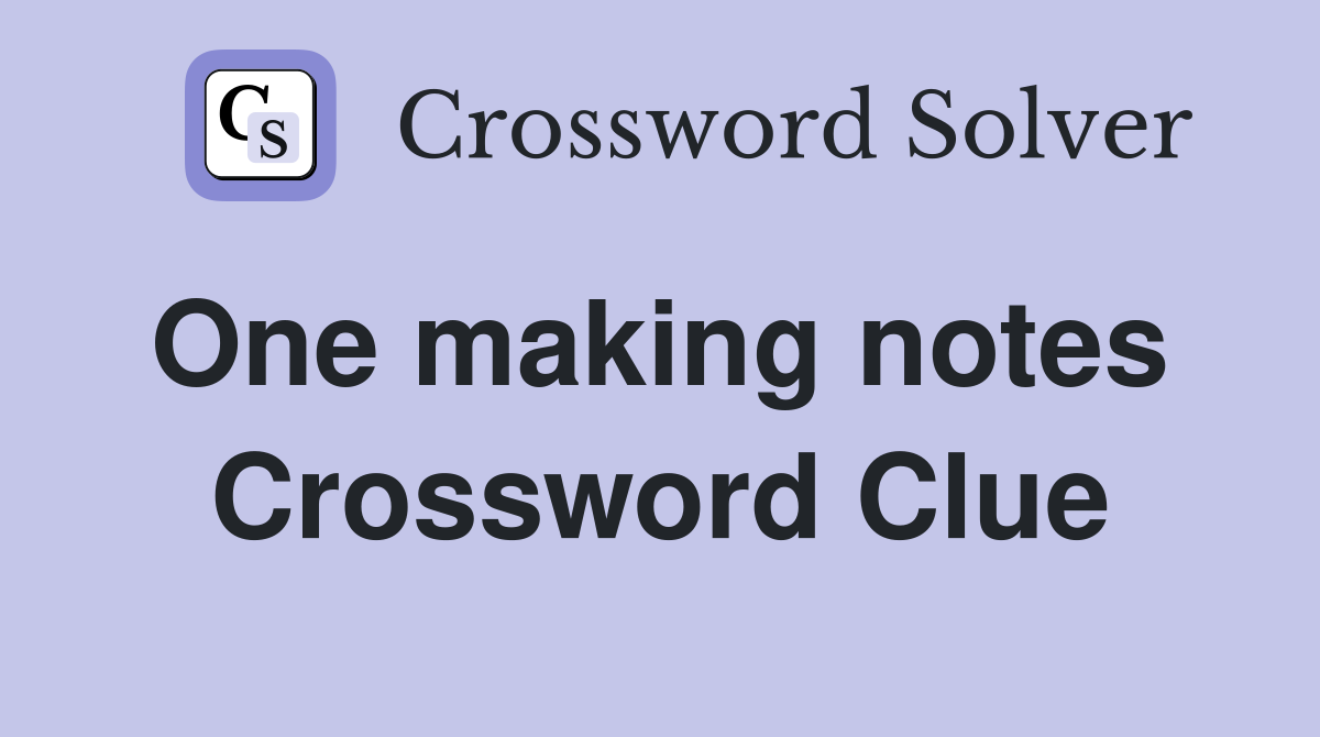 One making notes  Crossword Clue