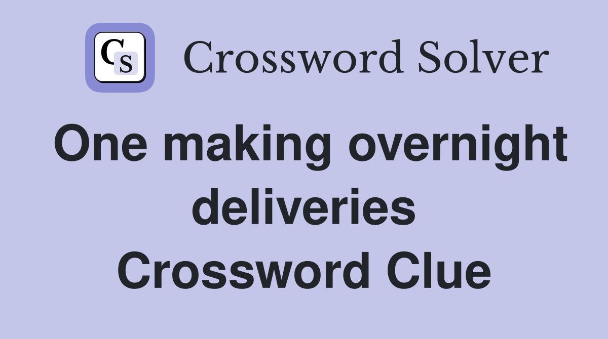 One making overnight deliveries Crossword Clue