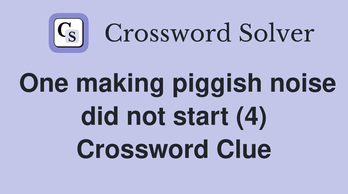 One making piggish noise did not start (4) Crossword Clue