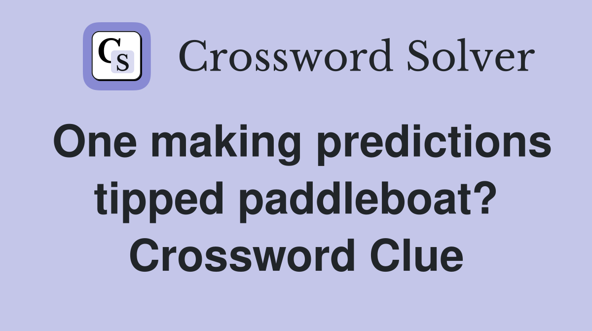 One making predictions tipped paddleboat? Crossword Clue