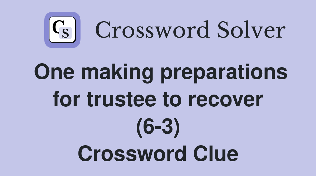 One making preparations for trustee to recover (6-3) Crossword Clue