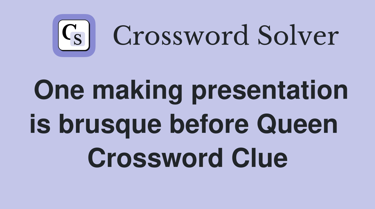 One making presentation is brusque before Queen  Crossword Clue
