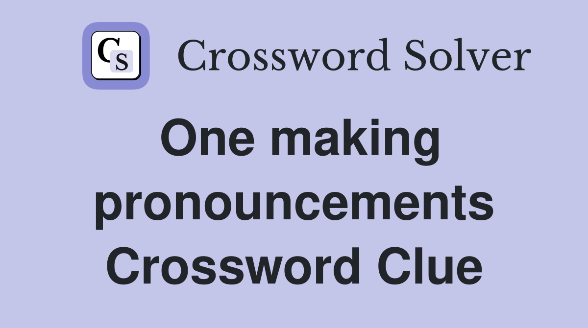 One making pronouncements Crossword Clue
