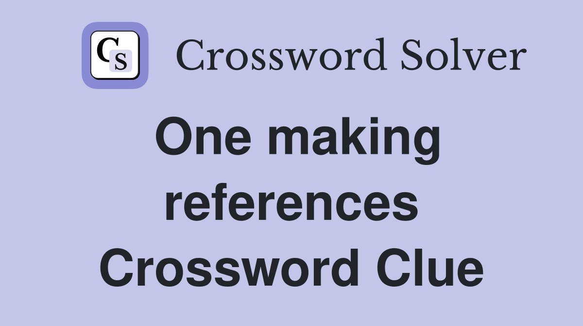 One making references Crossword Clue