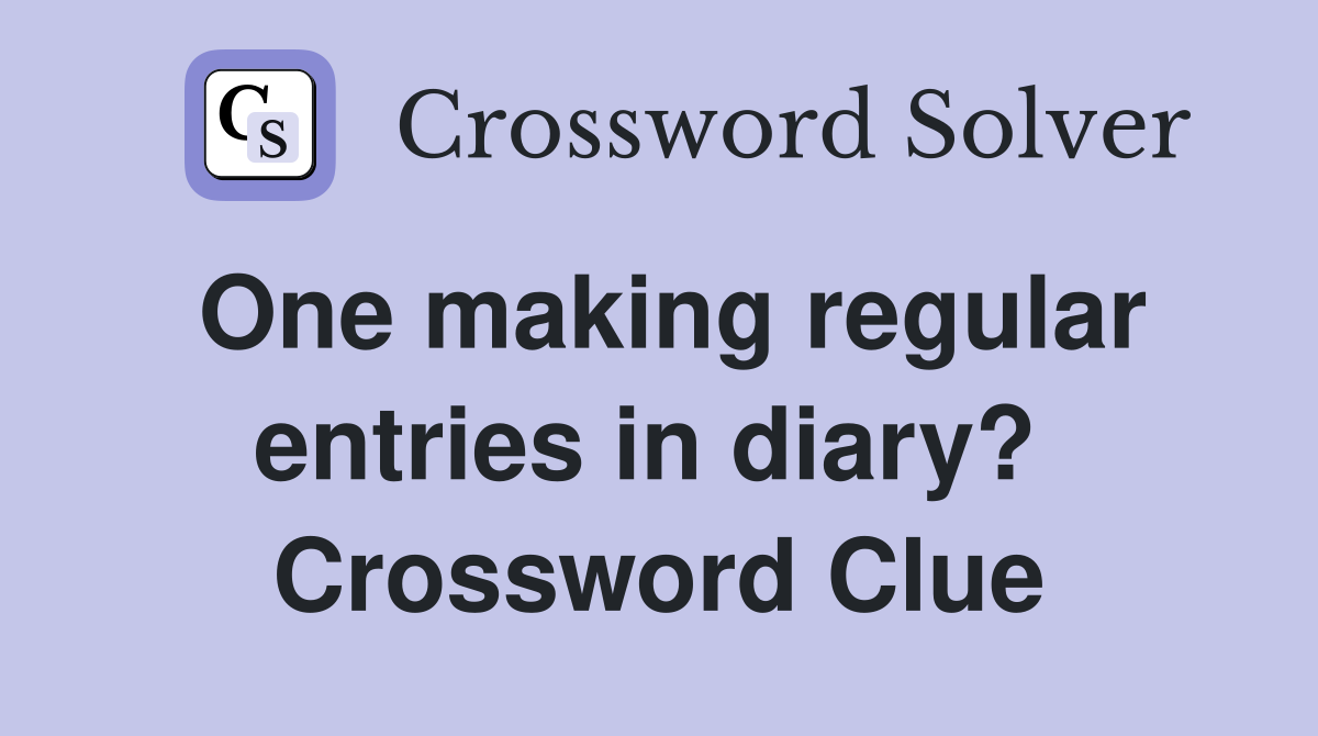 One making regular entries in diary?  Crossword Clue